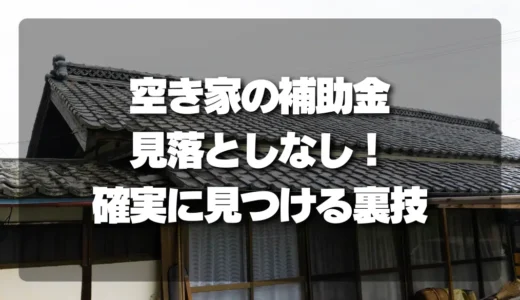 空き家の補助金、見落としなし！自治体ページで確実に見つけるための裏技テンプレ