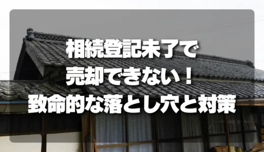 空き家の相続登記未了で「売却できない」に陥る致命的な落とし穴と対策