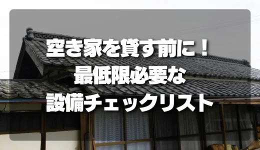 空き家を貸す前に！トラブル回避のための「最低限必要な設備」チェックリスト
