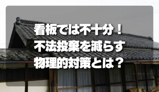 看板では不十分！空き家の不法投棄を劇的に減らす「物理的」対策とは？